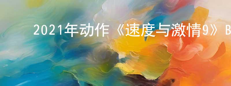 ﻿陈佩荣发布﻿2021年动作《速度与激情9》BD国英双语双字迅雷下载_电影天堂